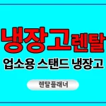 업소용 스탠드 냉장고 렌탈 후기 좋은 곳 추천